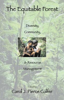 The The Equitable Forest: Diversity, Community, and Resource Management by Carol J. Pierce Colfer