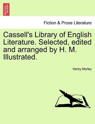 Cassell's Library of English Literature. Selected, Edited and Arranged by H. M. Illustrated. by Henry Morley