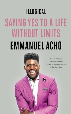 Illogical: Saying Yes to a Life Without Limits book