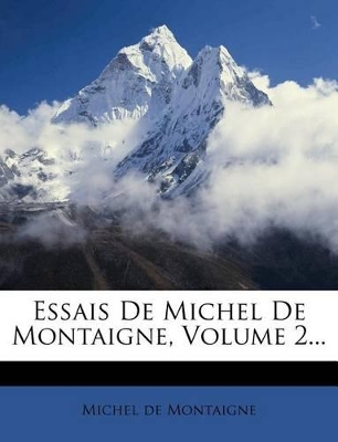 Essais de Michel de Montaigne, Volume 2... by Michel Montaigne