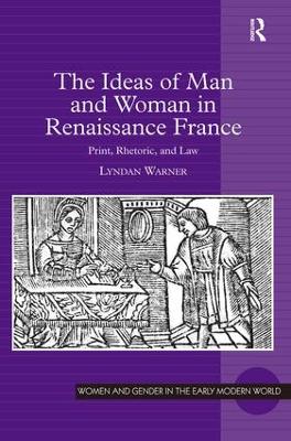 Ideas of Man and Woman in Renaissance France by Lyndan Warner