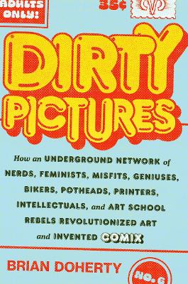 Dirty Pictures: How an Underground Network of Nerds, Feminists, Bikers, Potheads, Intellectuals, and Art School Rebels Revolutionized Comix book