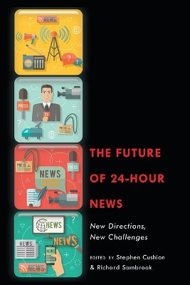 The Future of 24-Hour News by Stephen Cushion
