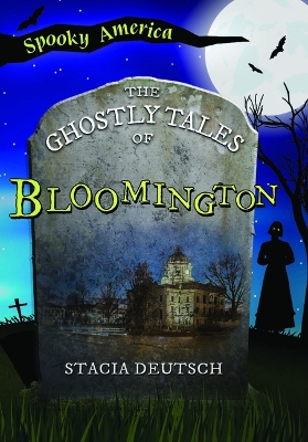 The Ghostly Tales of Bloomington by Stacia Deutsch