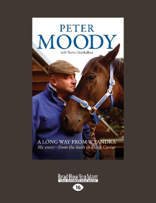 A A Long Way from Wyandra: My story - from the bush to Black Caviar by Peter Moody