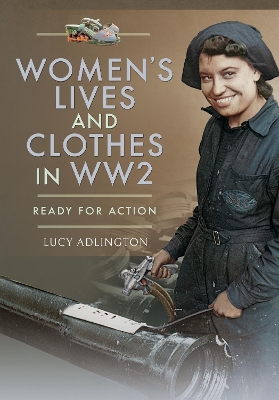 Women's Lives and Clothes in WW2: Ready for Action by Lucy Adlington
