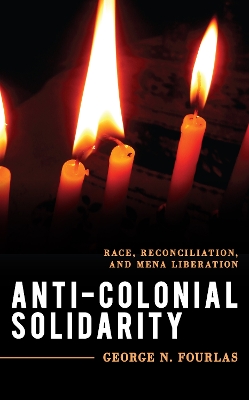 Anti-Colonial Solidarity: Race, Reconciliation, and MENA Liberation by George N. Fourlas
