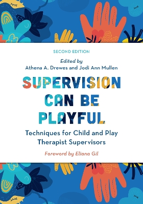 Supervision Can Be Playful: Techniques for Child and Play Therapist Supervisors by Athena A. Drewes