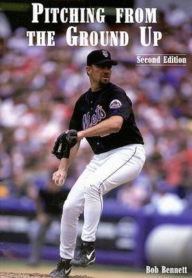 Pitching from the Ground Up by Bob Bennett