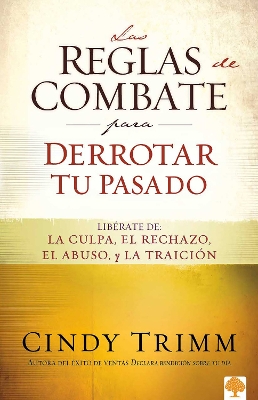 Las reglas de combate para derrotar tu pasado: Libérate de la culpa, el rechazo, el abuso y la traición / The Rules of Engagement for Overcoming Your Past by Cindy Trimm