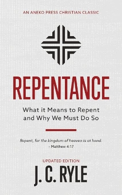 Repentance: What it Means to Repent and Why We Must Do So book