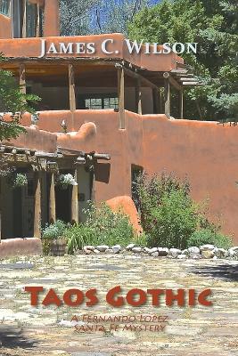 Taos Gothic: A Fernando Lopez Santa Fe Mystery, New and Revised Edition by James C Wilson
