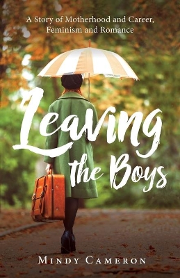 Leaving the Boys: A Story of Motherhood and Career, Feminism and Romance book