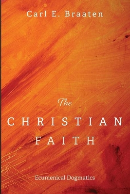 The Christian Faith by Carl E Braaten