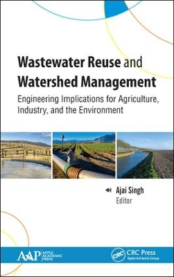 Wastewater Reuse and Watershed Management: Engineering Implications for Agriculture, Industry, and the Environment by Ajai Singh