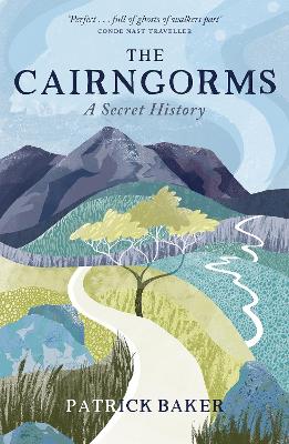 The The Cairngorms: A Secret History by Patrick Baker