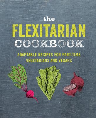 The Flexitarian Cookbook: Adaptable Recipes for Part-Time Vegetarians and Vegans book