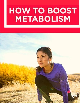 How to Boost Your Metabolism: Learn How Build Muscle, Weight Loss, and Increase Your Energy: Learn How Build Muscle, Weight Loss, and Increase Your Energy book