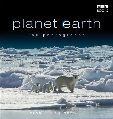 Planet Earth: The Photographs by Alastair Fothergill