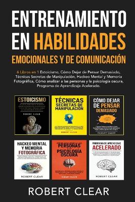 Entrenamiento en Habilidades Emocionales y de Comunicación: 6 Libros en 1 - Estoicismo, Cómo Dejar de Pensar Demasiado, Técnicas Secretas de Manipulación, Hackeo Mental y Memoria Fotográfica book