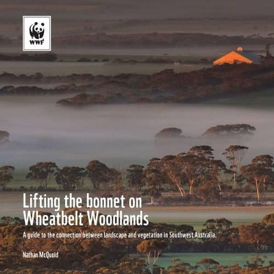 Lifting the Bonnet On Wheatbelt Woodlands: A Guide to the Connection Between Landscape and Vegetation in Southwest Australia book