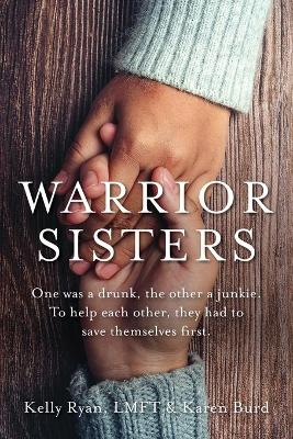 Warrior Sisters: One was a drunk, the other a junkie. To help each other, they had to save themselves first book
