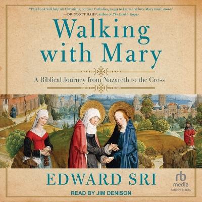 Walking with Mary: A Biblical Journey from Nazareth to the Cross by Edward Sri