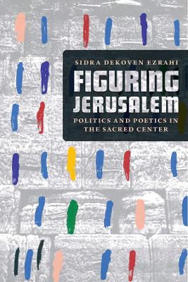 Figuring Jerusalem: Politics and Poetics in the Sacred Center book