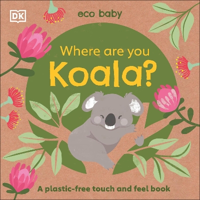 Eco Baby Where Are You Koala?: A Plastic-free Touch and Feel Book book