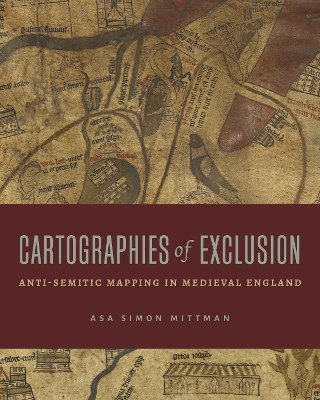 Cartographies of Exclusion: Anti-Semitic Mapping in Medieval England book