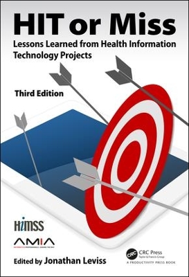 HIT or Miss, 3rd Edition: Lessons Learned from Health Information Technology Projects book