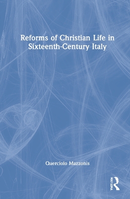 Reforms of Christian Life in Sixteenth-Century Italy by Querciolo Mazzonis