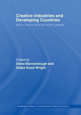 Creative Industries and Developing Countries: Voice, Choice and Economic Growth by Diana Barrowclough
