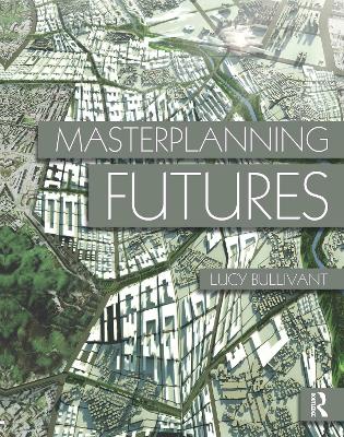 Masterplanning Futures by Lucy Bullivant