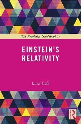 The Routledge Guidebook to Einstein's Relativity by James Trefil