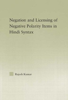 The Syntax of Negation and the Licensing of Negative Polarity Items in Hindi by Rajesh Kumar