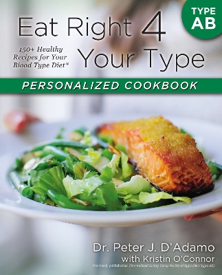 Eat Right 4 Your Type Personalized Cookbook Type AB: 150+ Healthy Recipes For Your Blood Type Diet by Dr. Peter J. D'Adamo