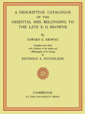 Descriptive Catalogue of the Oriental Mss. Belonging to the Late E. G. Browne book