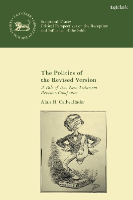 The Politics of the Revised Version: A Tale of Two New Testament Revision Companies by Alan Cadwallader