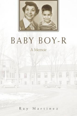 Baby Boy-R: A Memoir by Ray Martinez