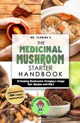 The Medicinal Mushroom Starter Handbook: 18 Healing Mushrooms, Foraging & Usage Tips, Recipes and FAQ's book