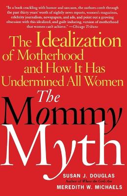 The Mommy Myth by Susan Douglas