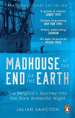 Madhouse at the End of the Earth: The Belgica’s Journey into the Dark Antarctic Night by Julian Sancton