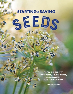 Starting & Saving Seeds: Grow the Perfect Vegetables, Fruits, Herbs, and Flowers for Your Garden book