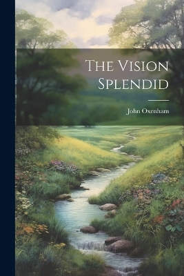 The Vision Splendid by John Oxenham