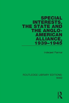 Special Interests, the State and the Anglo-American Alliance, 1939–1945 by Inderjeet Parmar