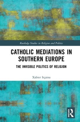 Catholic Mediations in Southern Europe: The Invisible Politics of Religion book