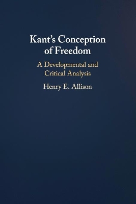 Kant's Conception of Freedom: A Developmental and Critical Analysis by Henry E. Allison