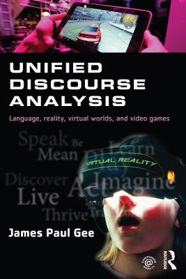 Unified Discourse Analysis: Language, Reality, Virtual Worlds and Video Games by James Paul Gee
