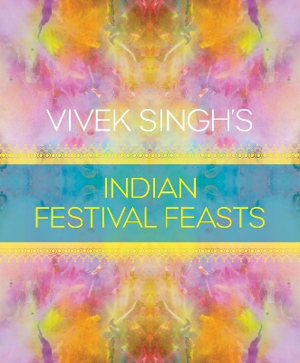 Vivek Singh's Indian Festival Feasts by Vivek Singh